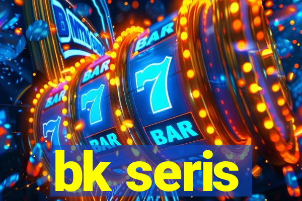 bk seris